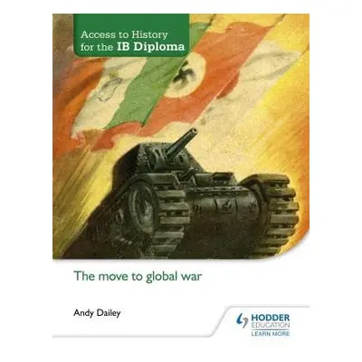 Access to History for the IB Diploma: The move to global war - Dailey, Kenneth A