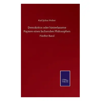 Demokritos oder hinterlassene Papiere eines lachenden Philosophen - Weber, Karl Julius