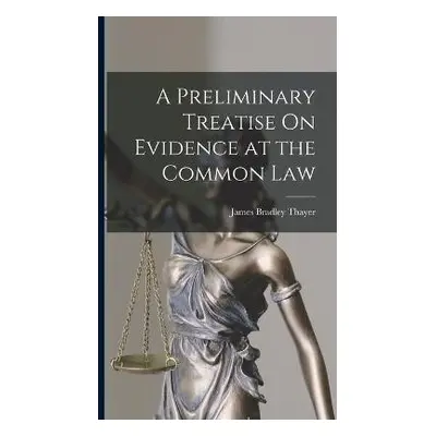 Preliminary Treatise On Evidence at the Common Law - Thayer, James Bradley