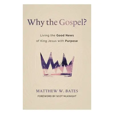 Why the Gospel? - Bates, Matthew W