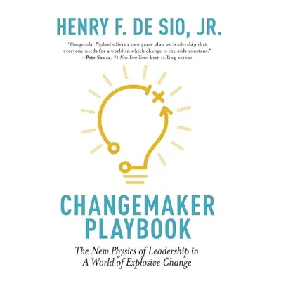 Changemaker Playbook : The New Physics of Leadership in a World of Explosive Change - Sio, Henry