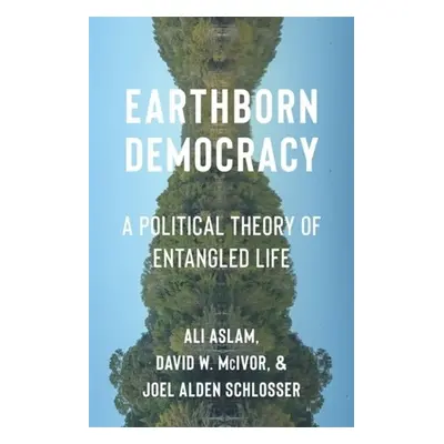 Earthborn Democracy - Aslam, Ali a McIvor, David W. a Schlosser, Joel Alden