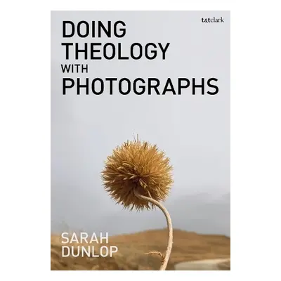 Doing Theology with Photographs - Dunlop, Sarah (University of Cambridge, UK)