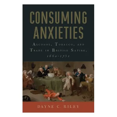 Consuming Anxieties - Riley, Dayne C.