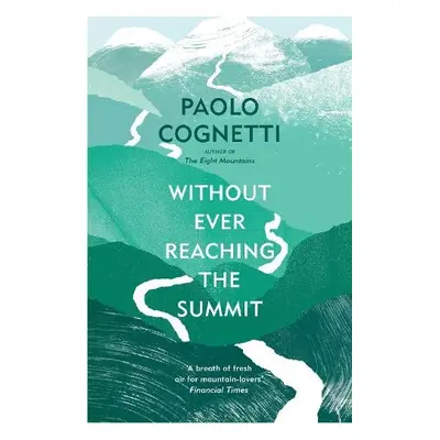 Without Ever Reaching the Summit - Cognetti, Paolo