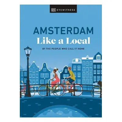 Amsterdam Like a Local - Brenner, Elysia a Huang, Nellie a Mordechay, Michael a DK Travel