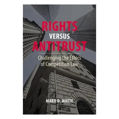 Rights versus Antitrust - White, Professor Mark D. (College of Staten Island, CUNY)