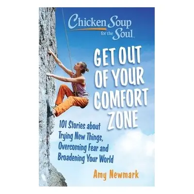 Chicken Soup for the Soul: Get Out of Your Comfort Zone - Newmark, Amy