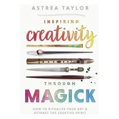 Inspiring Creativity Through Magick - Taylor, Astrea