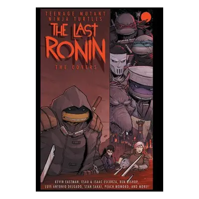 Teenage Mutant Ninja Turtles: The Last Ronin -- The Covers - Eastman, Kevin a Escorza, Esau