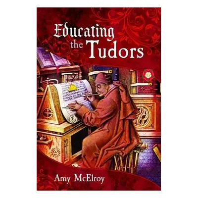 Educating the Tudors - McElroy, Amy