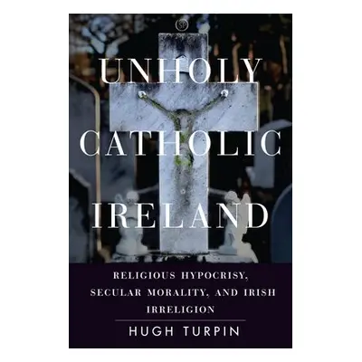 Unholy Catholic Ireland - Turpin, Hugh