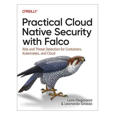 Practical Cloud Native Security with Falco - Degioanni, Loris a Grasso, Leonardo