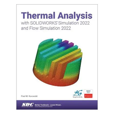 Thermal Analysis with SOLIDWORKS Simulation 2022 and Flow Simulation 2022 - Kurowski, Paul