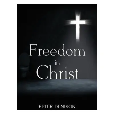 Freedom in Christ - Denison, Peter