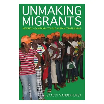 Unmaking Migrants - Vanderhurst, Stacey