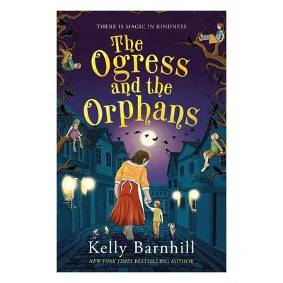 Ogress and the Orphans: The magical New York Times bestseller - Barnhill, Kelly