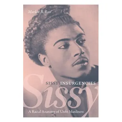 Sissy Insurgencies - Ross, Marlon B.