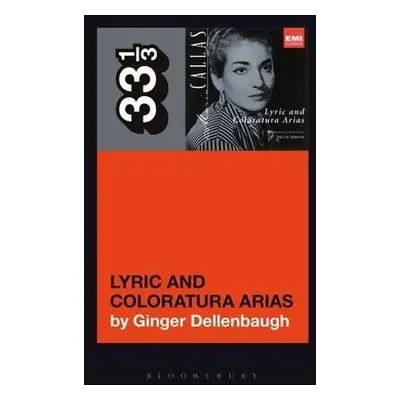 Maria Callas's Lyric and Coloratura Arias - Dellenbaugh, Ginger (The New School, USA)