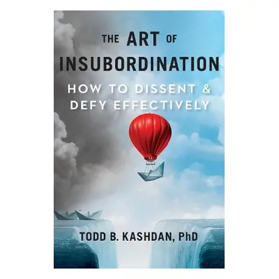 Art of Insubordination - Kashdan, Todd B.