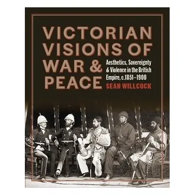 Victorian Visions of War and Peace - Willcock, Sean