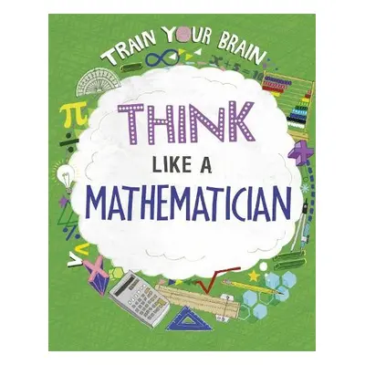 Train Your Brain: Think Like a Mathematician - Woolf, Alex