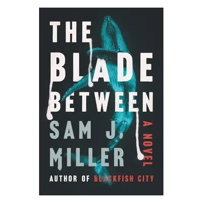 Blade Between - Miller, Sam J.