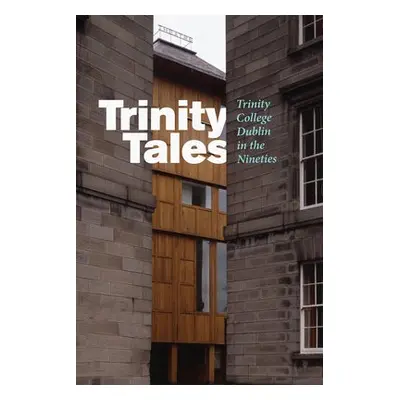 Trinity Tales: Trinity College Dublin in the Nineties