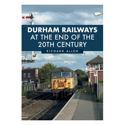 Durham Railways at the End of the 20th Century - Allen, Richard