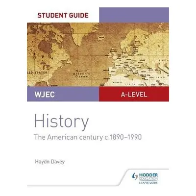 WJEC A-level History Student Guide Unit 3: The American century c.1890-1990 - Davey, Haydn