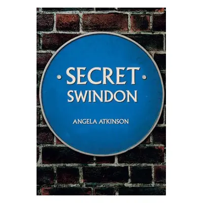 Secret Swindon - Atkinson, Angela