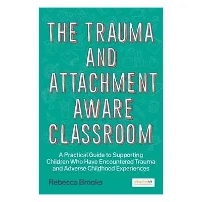 Trauma and Attachment-Aware Classroom - Brooks, Rebecca