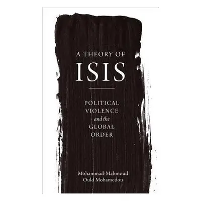 Theory of ISIS - Mohamedou, Mohammad-Mahmoud Ould