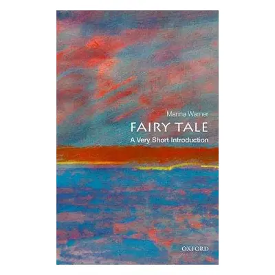 Fairy Tale: A Very Short Introduction - Warner, Marina (Writer, historian, cultural critic, and 