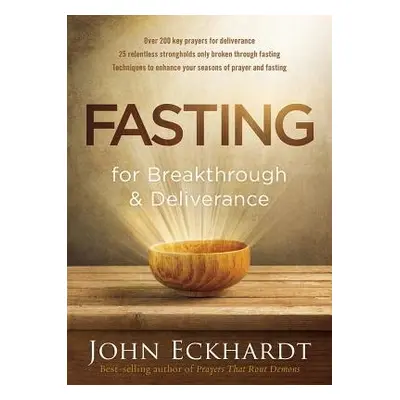 Fasting For Breakthrough And Deliverance - Eckhardt, John