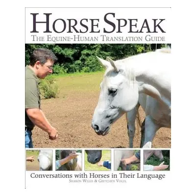 Horse Speak: An Equine-Human Translation Guide - Wilsie, Sharon a Vogel, Gretchen