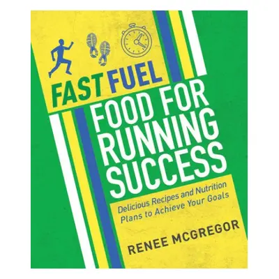 Fast Fuel: Food for Running Success - McGregor, Renee