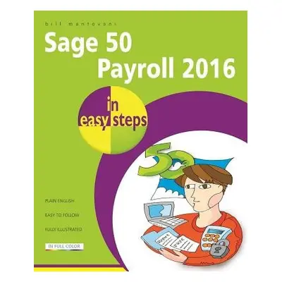 Sage 50 Payroll 2016 in Easy Steps - Mantovani, Bill