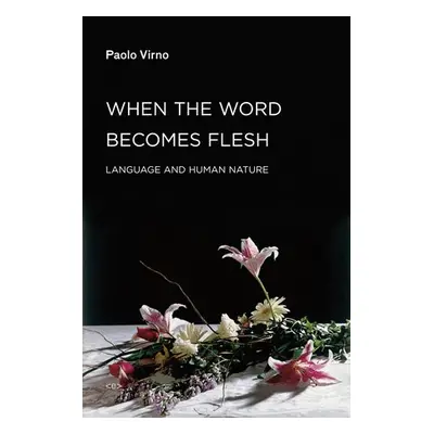 When the Word Becomes Flesh - Virno, Paolo (Professore Associato, Universita' Degli Studi Roma T