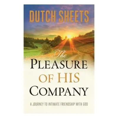 Pleasure of His Company – A Journey to Intimate Friendship With God - Sheets, Dutch