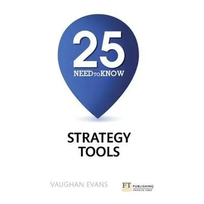 25 Need-To-Know Strategy Tools - Evans, Vaughan