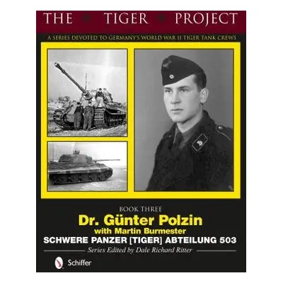 Tiger Project: A Series Devoted to Germany’s World War II Tiger Tank Crews