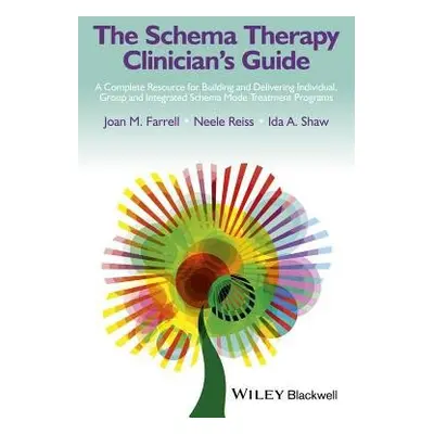 Schema Therapy Clinician's Guide - Farrell, Joan M. a Reiss, Neele a Shaw, Ida A.