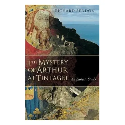 Mystery of Arthur at Tintagel - Seddon, Richard