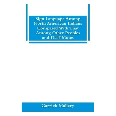 Sign Language Among North American Indians Compared With That Among Other Peoples And Deaf-Mutes