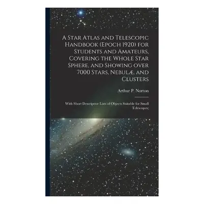 Star Atlas and Telescopic Handbook (epoch 1920) for Students and Amateurs, Covering the Whole St