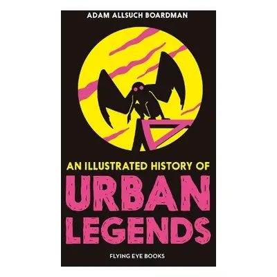 Illustrated History of Urban Legends - Boardman, Adam Allsuch