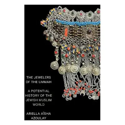 Jewelers of the Ummah - Azoulay, Ariella Aisha