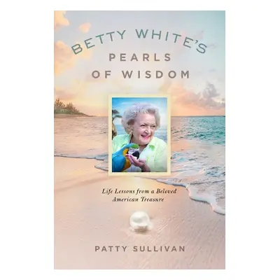 Betty White's Pearls of Wisdom - Sullivan, Patty