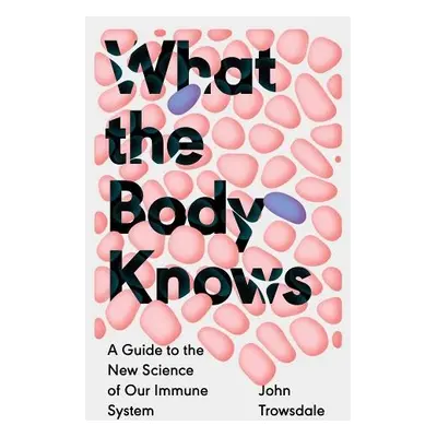 What the Body Knows - Trowsdale, John